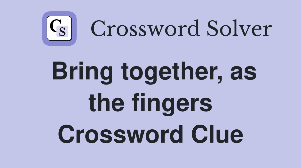 Bring together, as the fingers Crossword Clue