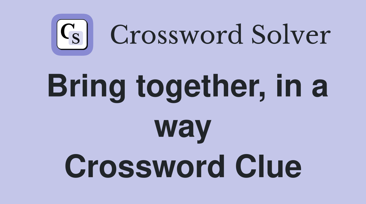 Bring together, in a way Crossword Clue