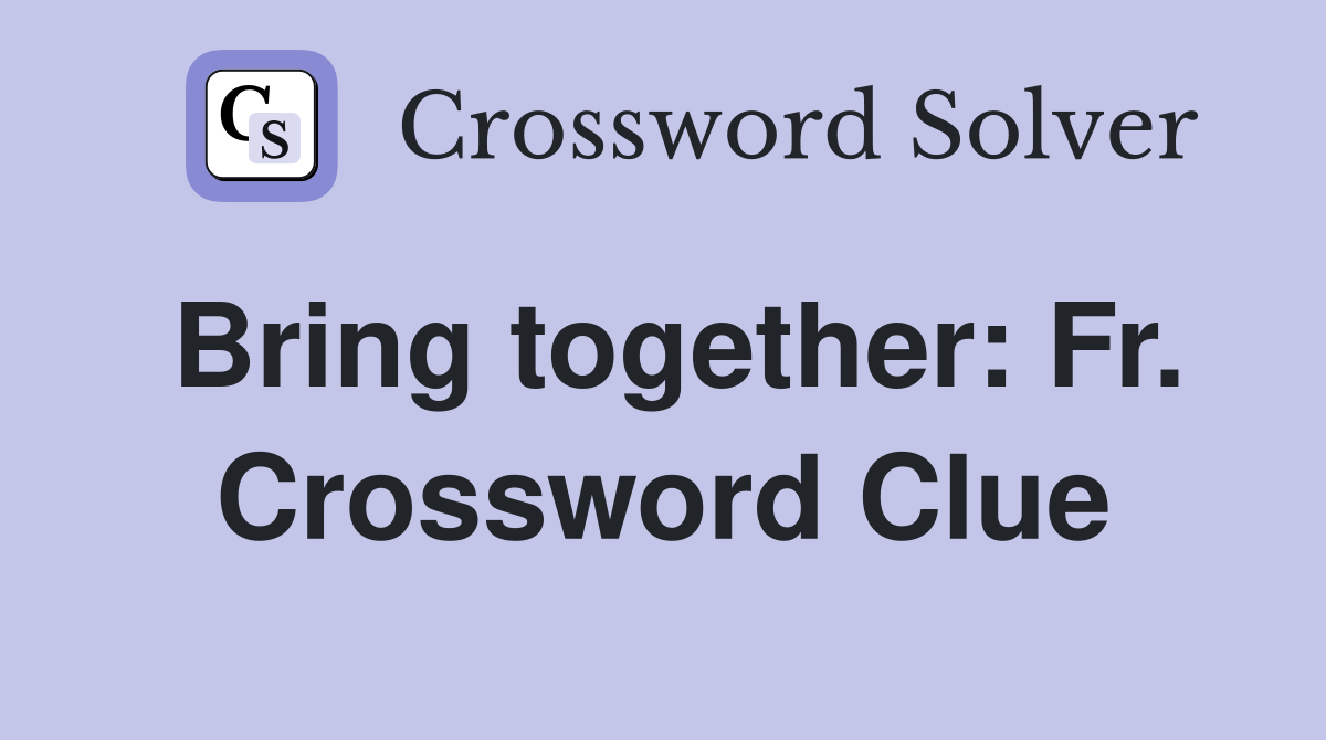 Bring together: Fr. Crossword Clue