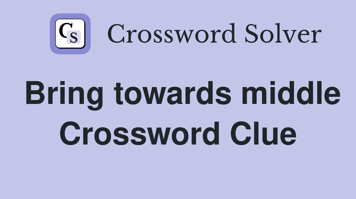 Bring towards middle Crossword Clue
