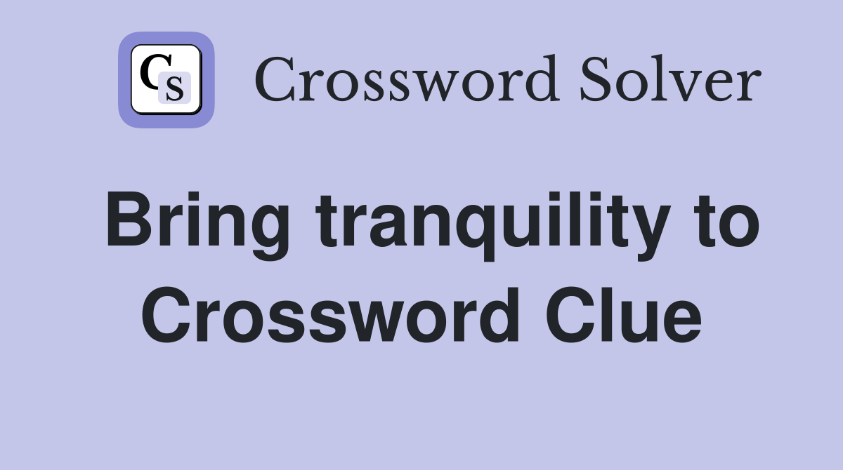 Bring tranquility to Crossword Clue