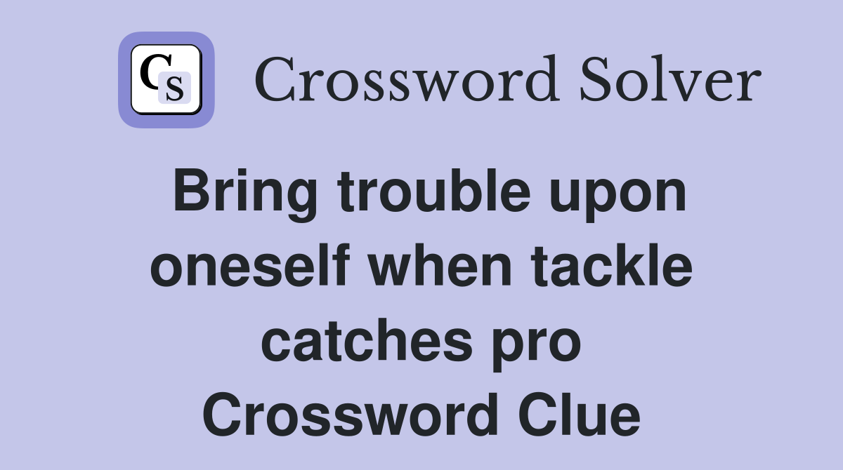 Bring trouble upon oneself when tackle catches pro Crossword Clue