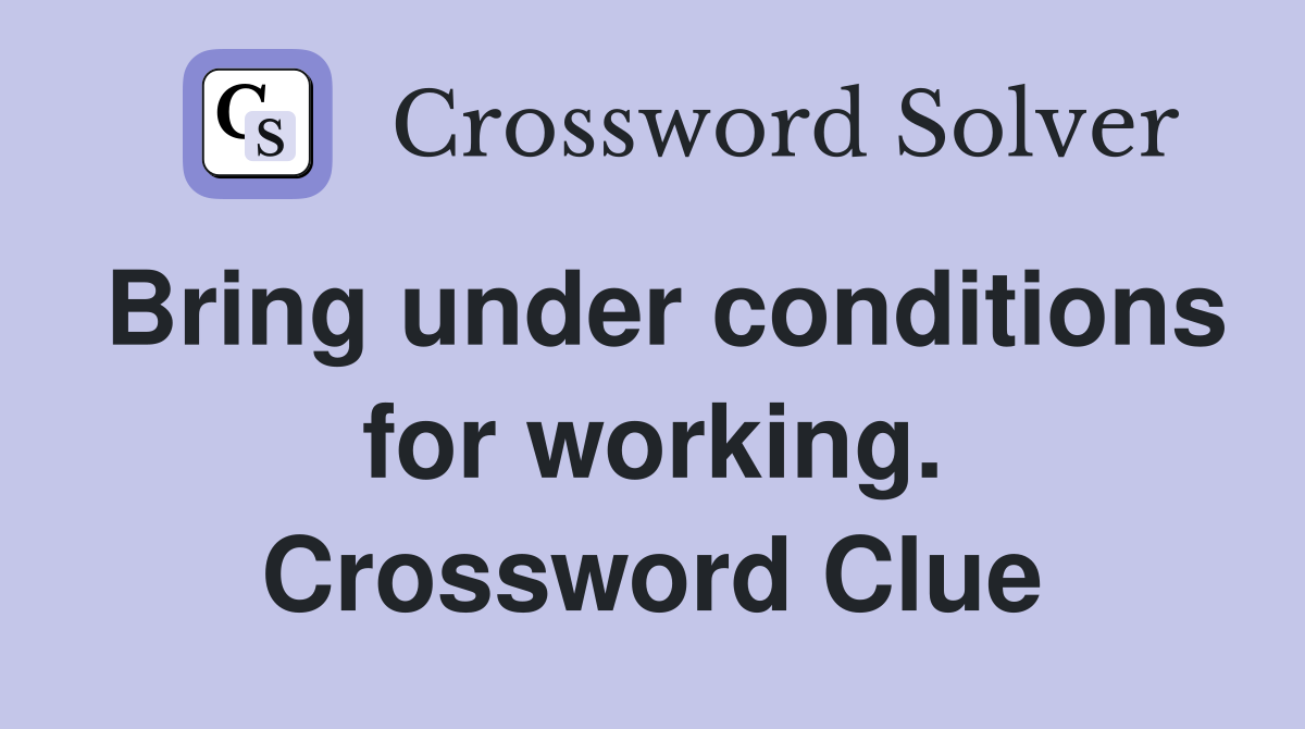 Bring under conditions for working. Crossword Clue
