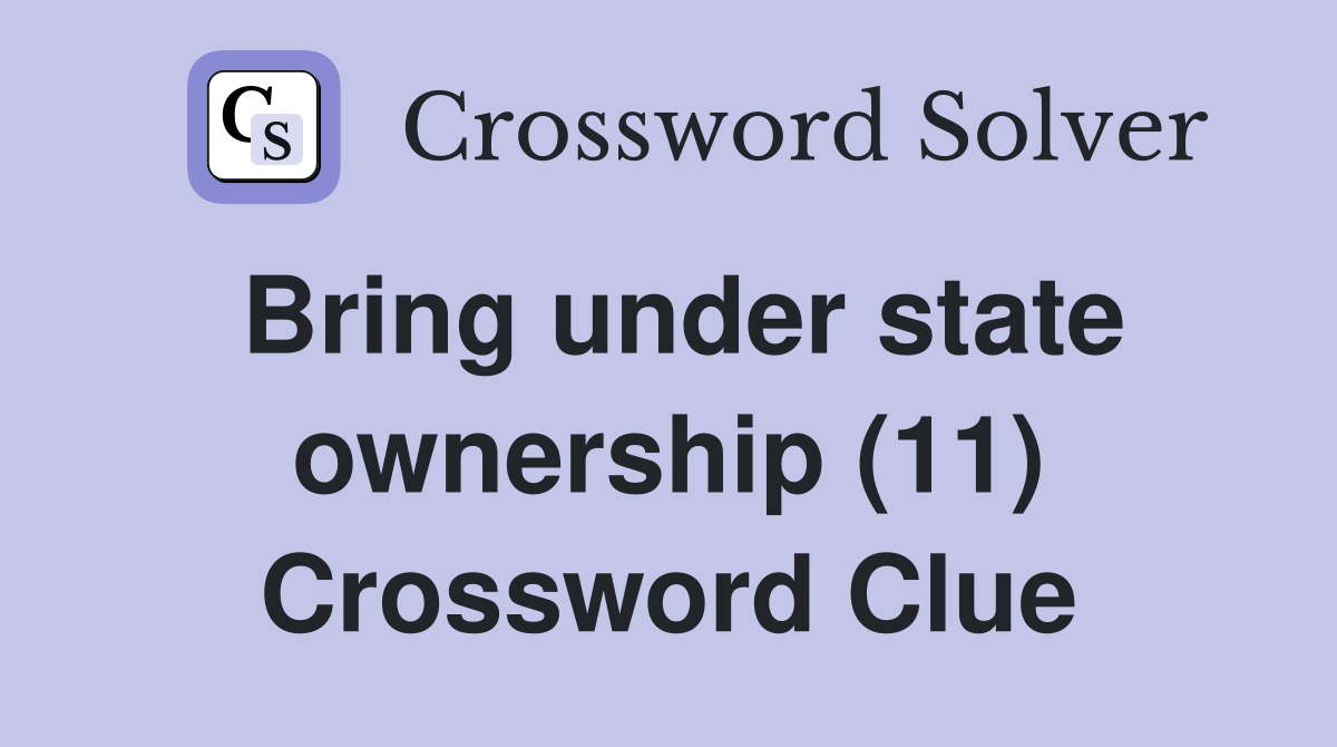 Bring under state ownership (11) Crossword Clue