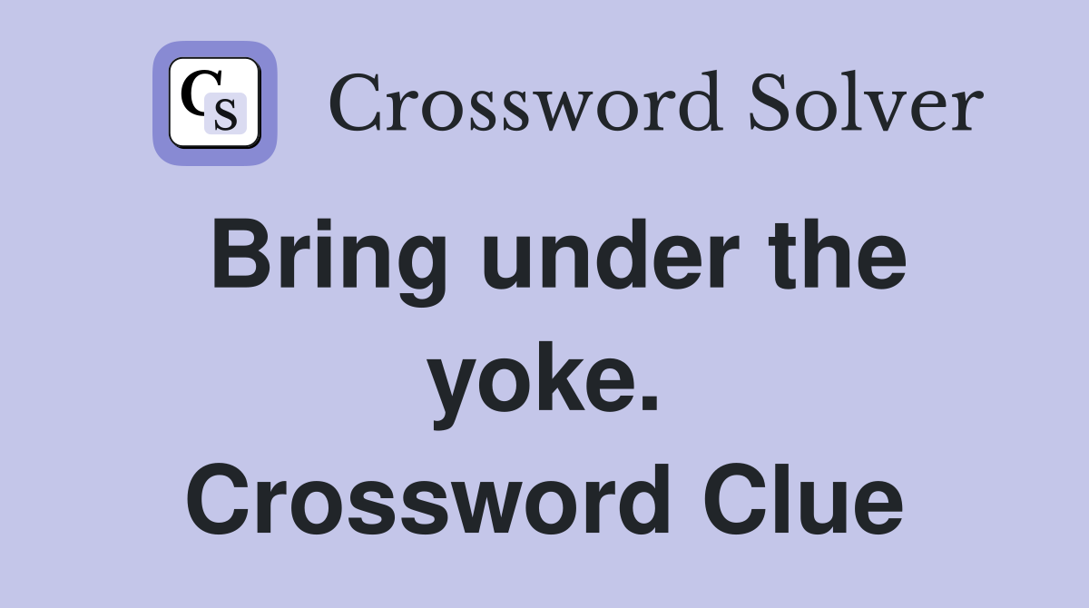 Bring under the yoke. Crossword Clue