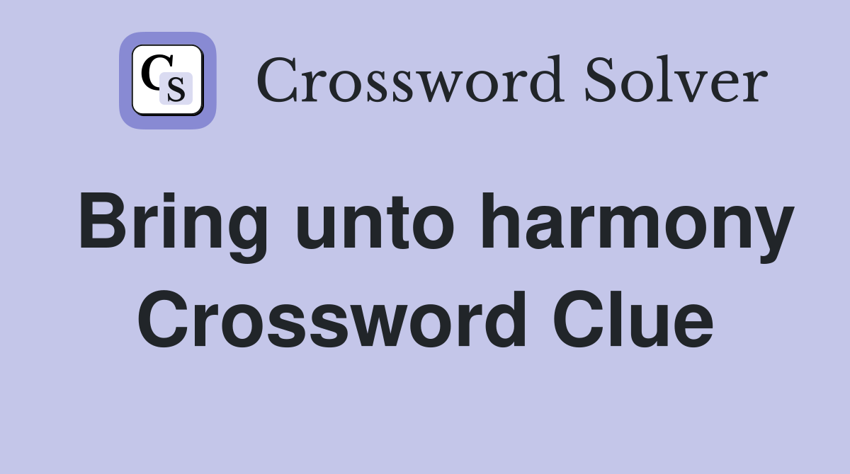 Bring unto harmony Crossword Clue