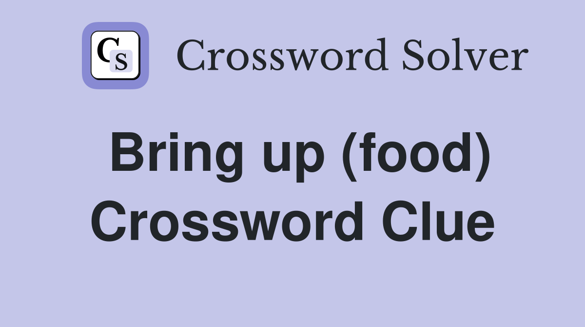Bring up (food) Crossword Clue