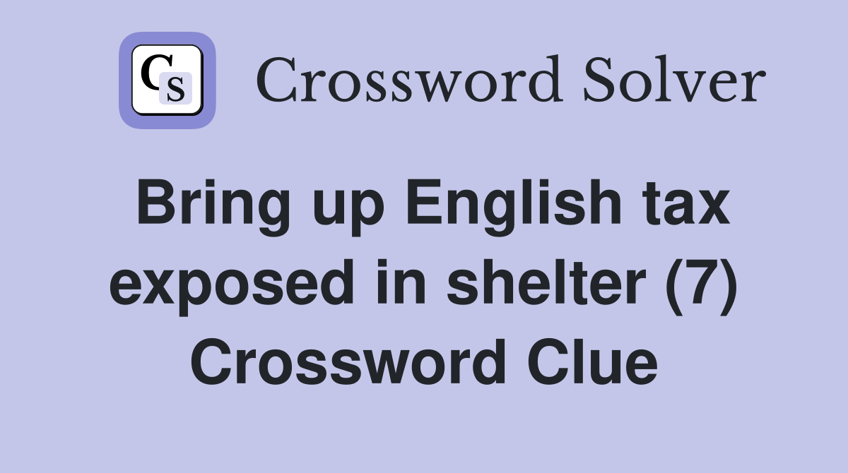 Bring up English tax exposed in shelter (7) Crossword Clue