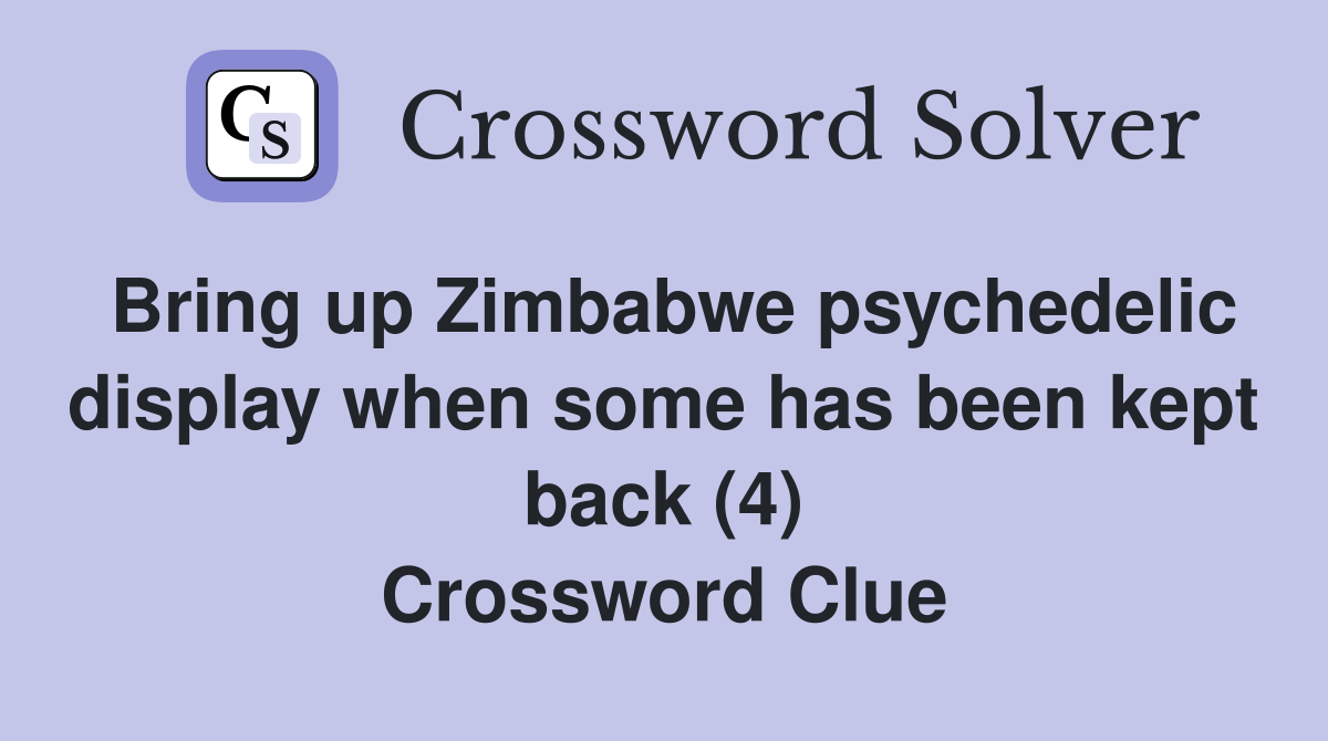Bring up Zimbabwe psychedelic display when some has been kept back (4) Crossword Clue