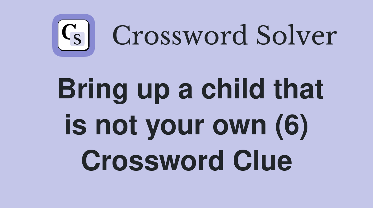 Bring up a child that is not your own (6) Crossword Clue