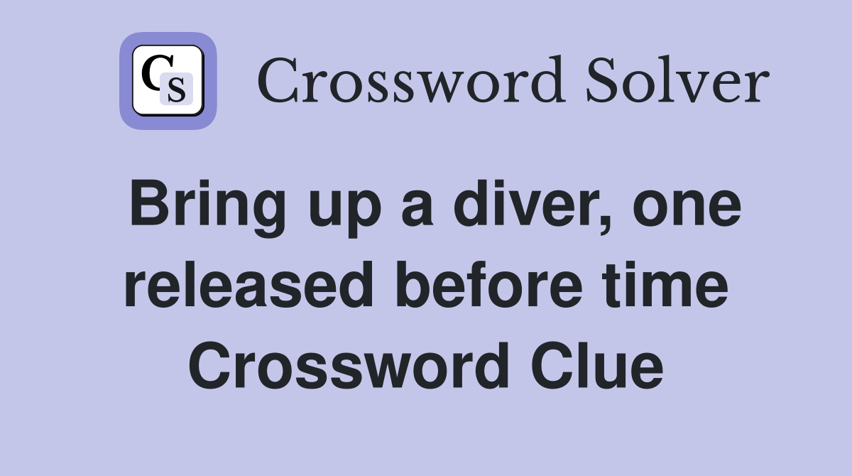 Bring up a diver, one released before time Crossword Clue