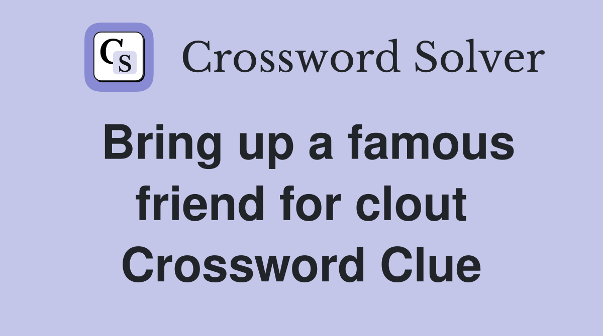 Bring up a famous friend for clout Crossword Clue