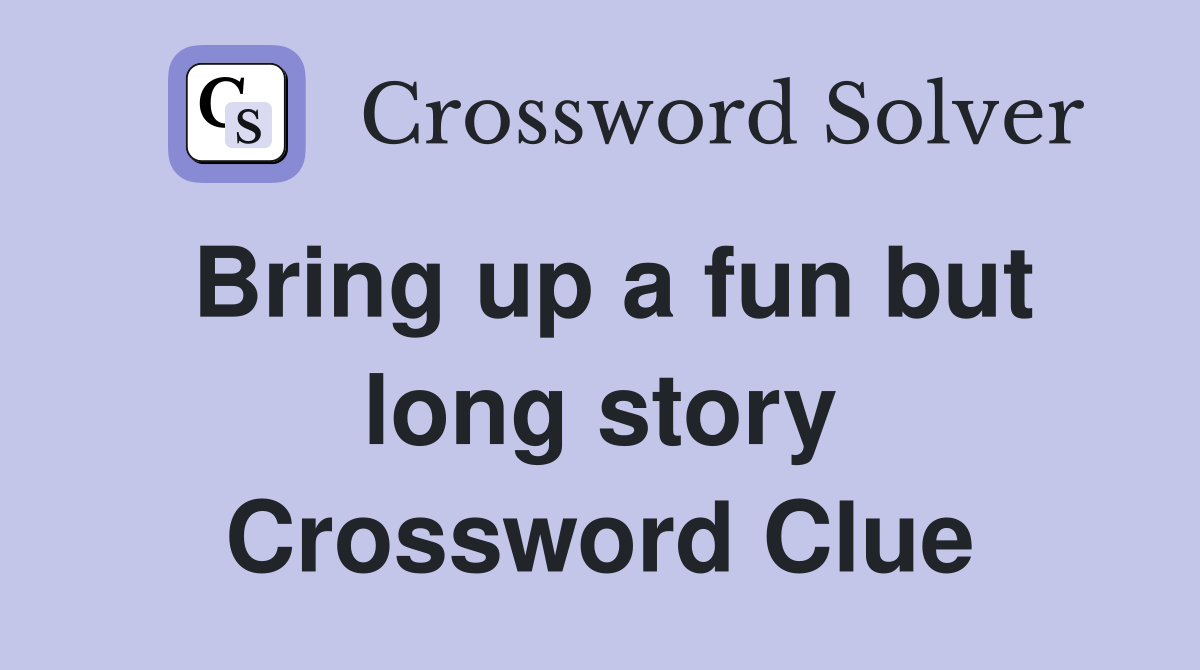 Bring up a fun but long story Crossword Clue
