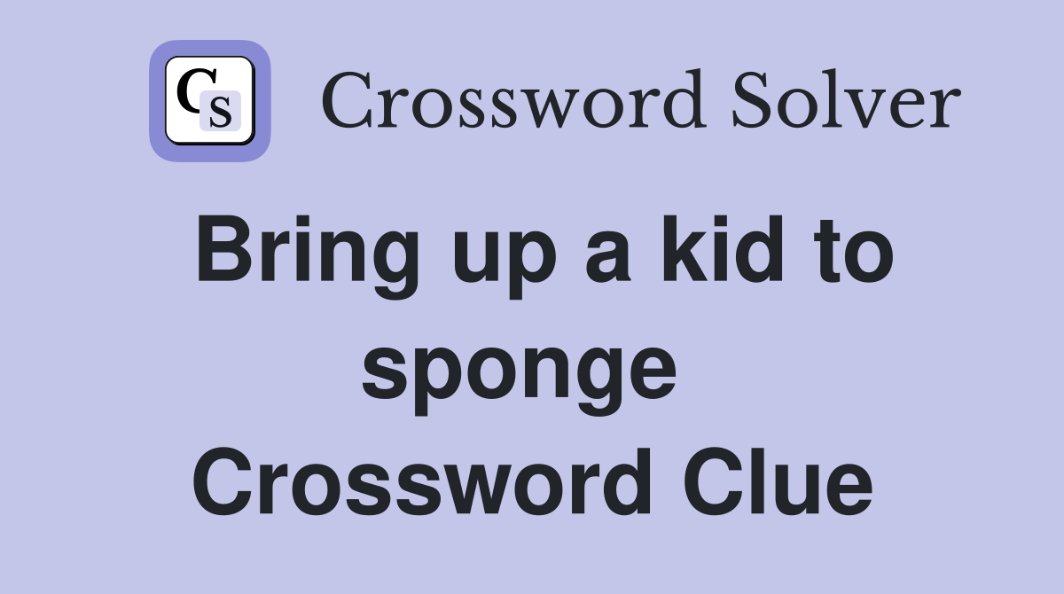 Bring up a kid to sponge  Crossword Clue