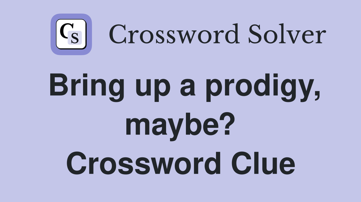 Bring up a prodigy, maybe? Crossword Clue