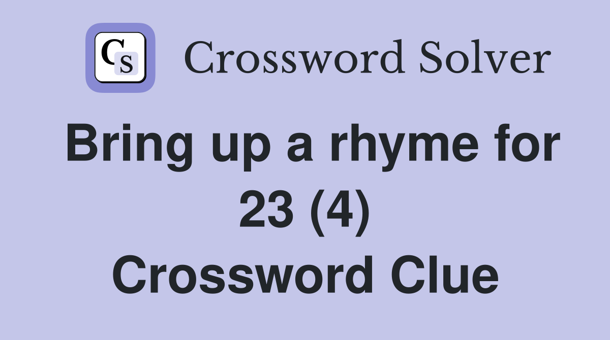 Bring up a rhyme for 23 (4) Crossword Clue