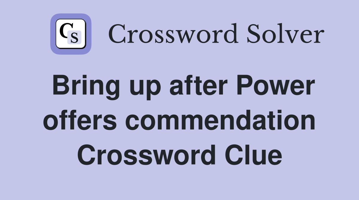 Bring up after Power offers commendation Crossword Clue