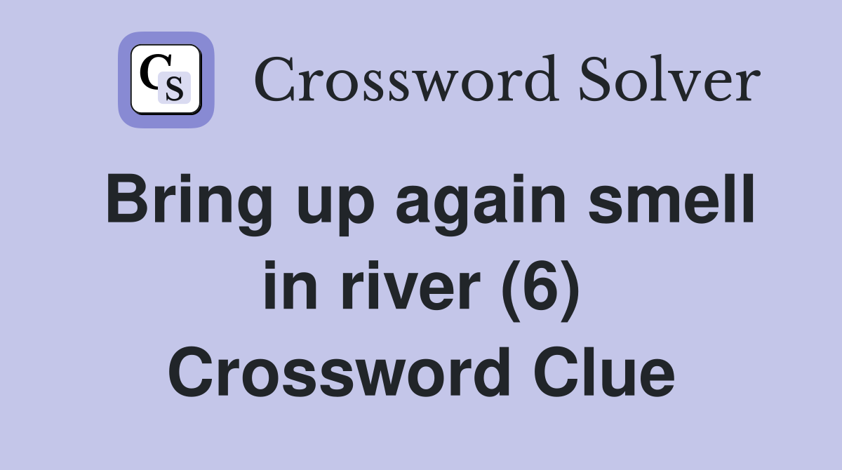 Bring up again smell in river (6) Crossword Clue