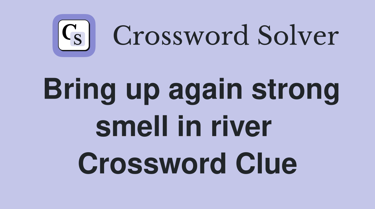 Bring up again strong smell in river  Crossword Clue