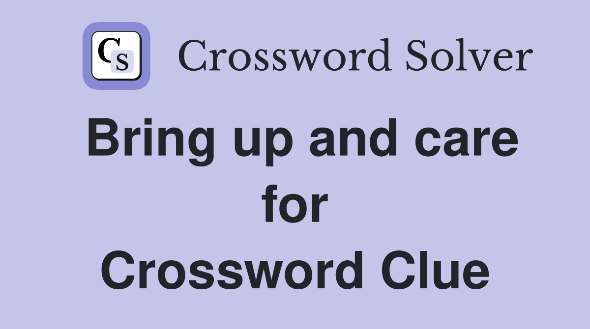 Bring up and care for Crossword Clue