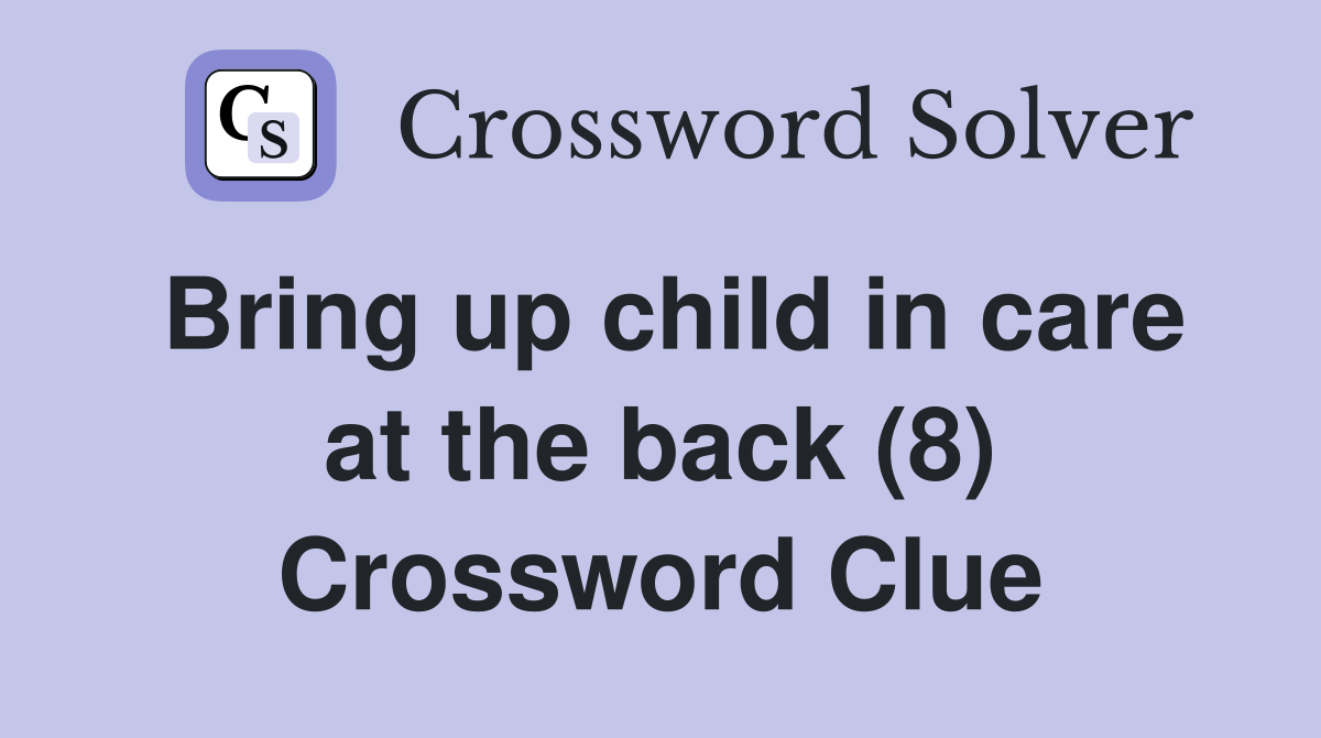 Bring up child in care at the back (8) Crossword Clue