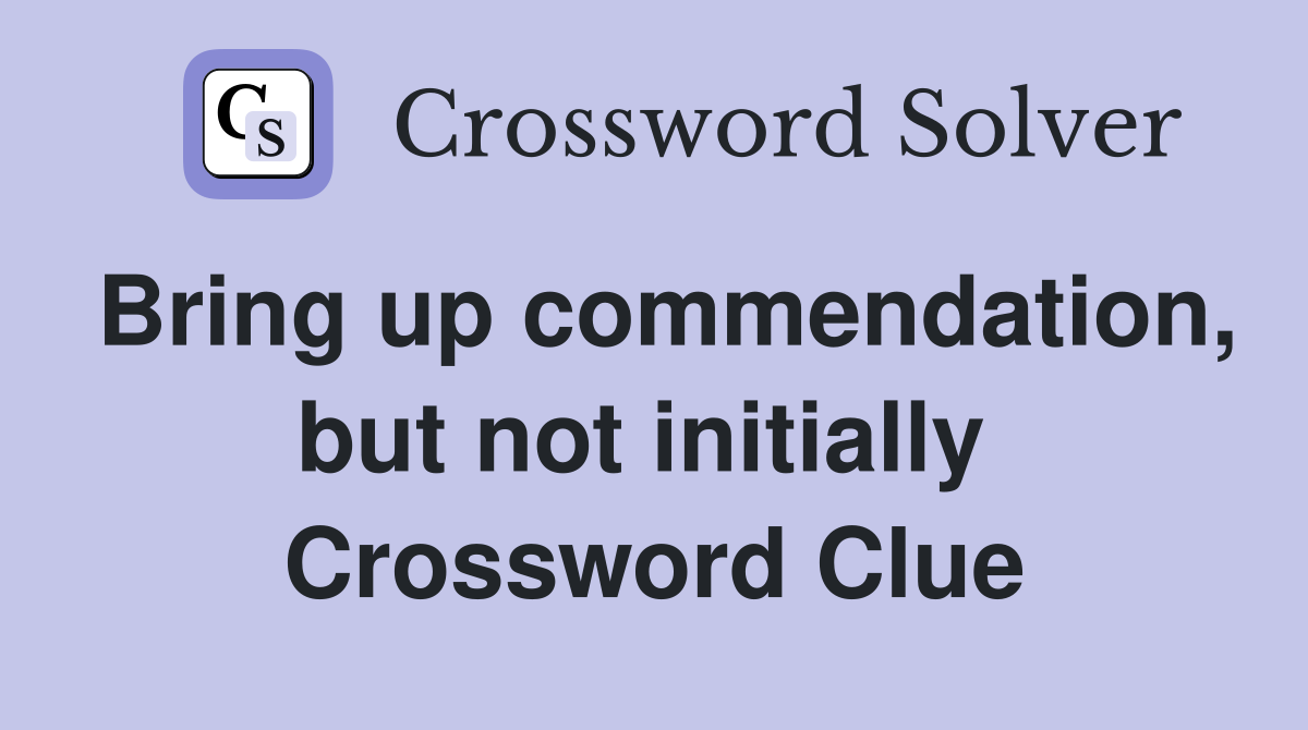 Bring up commendation, but not initially  Crossword Clue