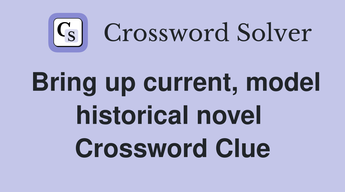Bring up current, model historical novel  Crossword Clue