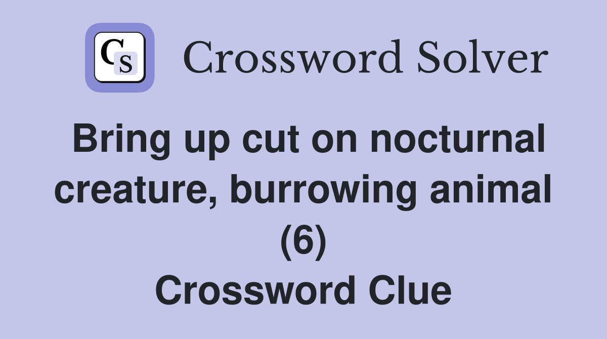Bring up cut on nocturnal creature, burrowing animal (6) Crossword Clue