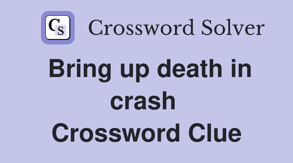 Bring up death in crash  Crossword Clue
