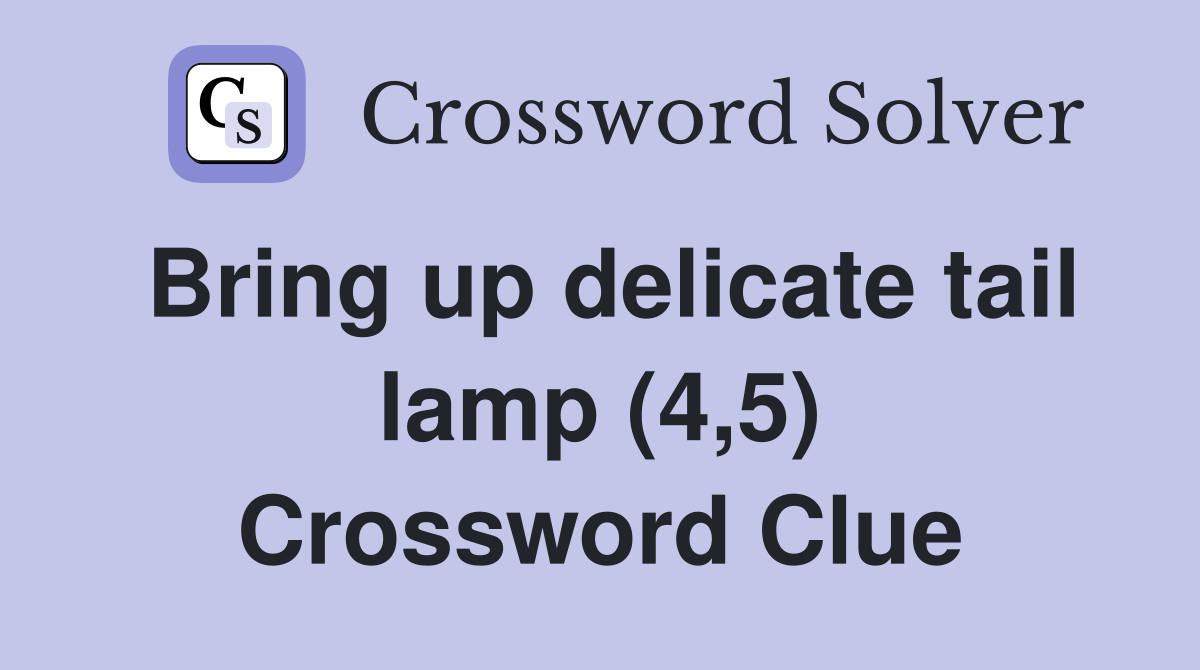Bring up delicate tail lamp (4,5) Crossword Clue