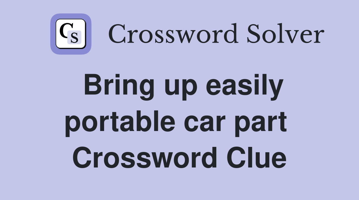 Bring up easily portable car part  Crossword Clue