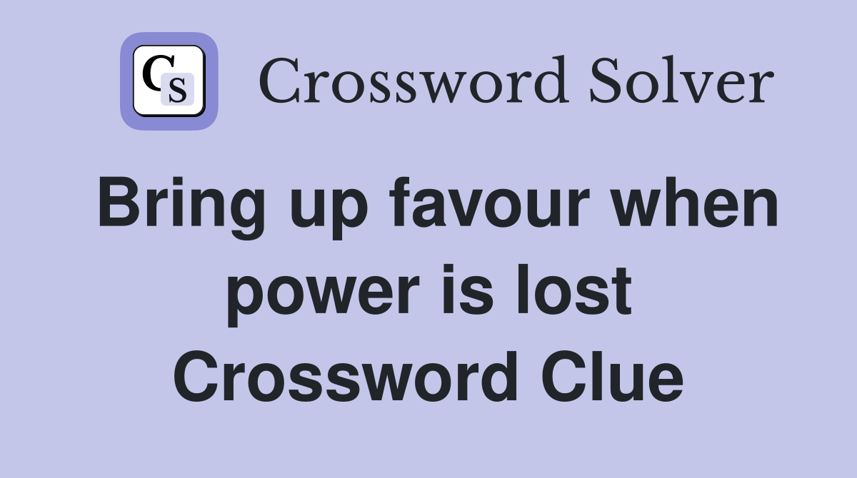 Bring up favour when power is lost Crossword Clue