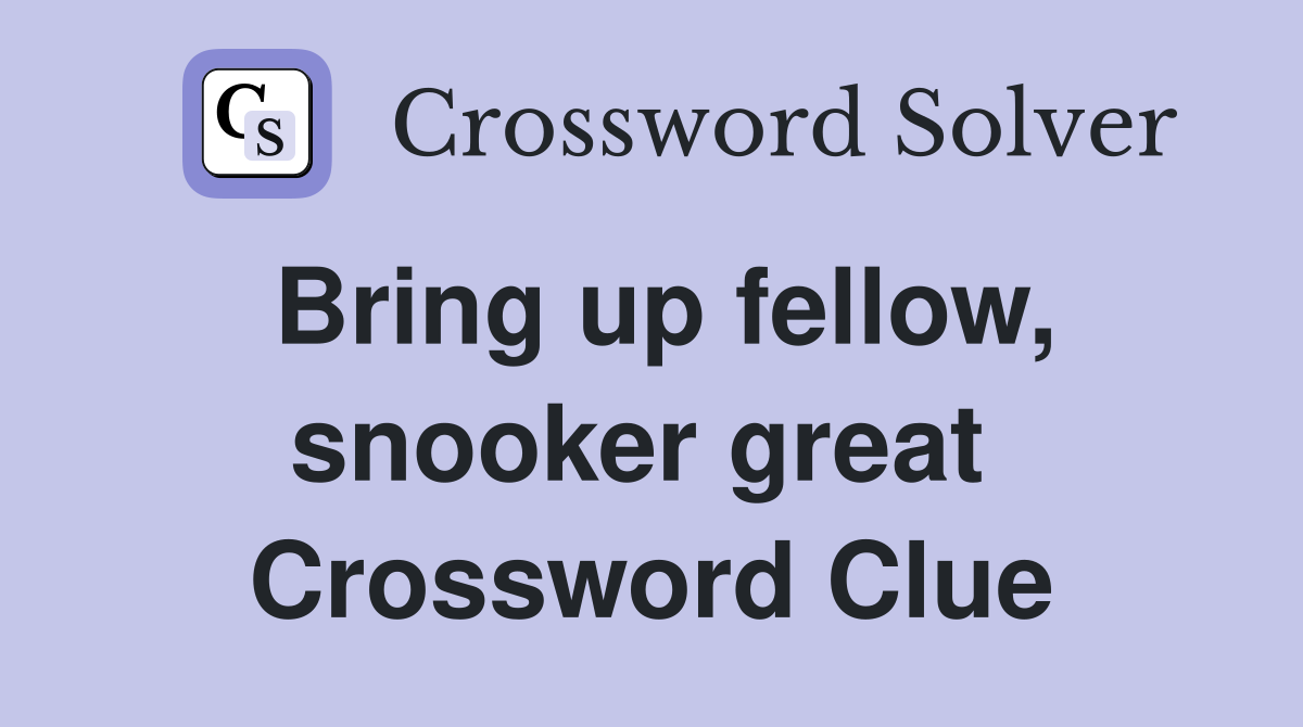 Bring up fellow, snooker great  Crossword Clue