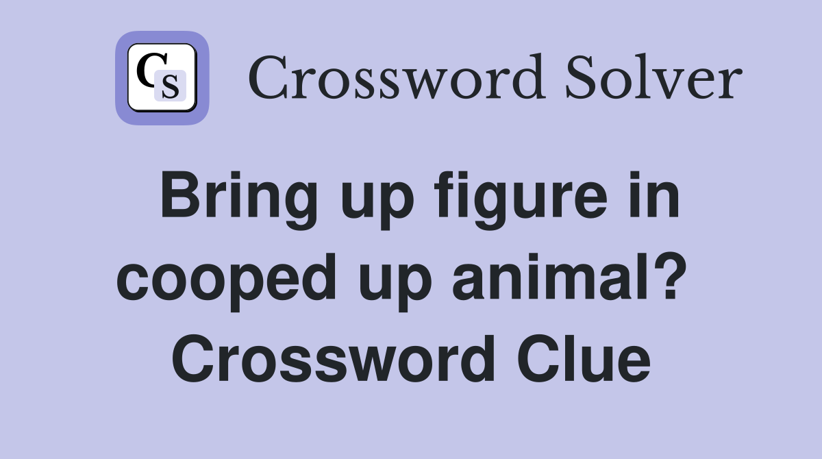 Bring up figure in cooped up animal?  Crossword Clue