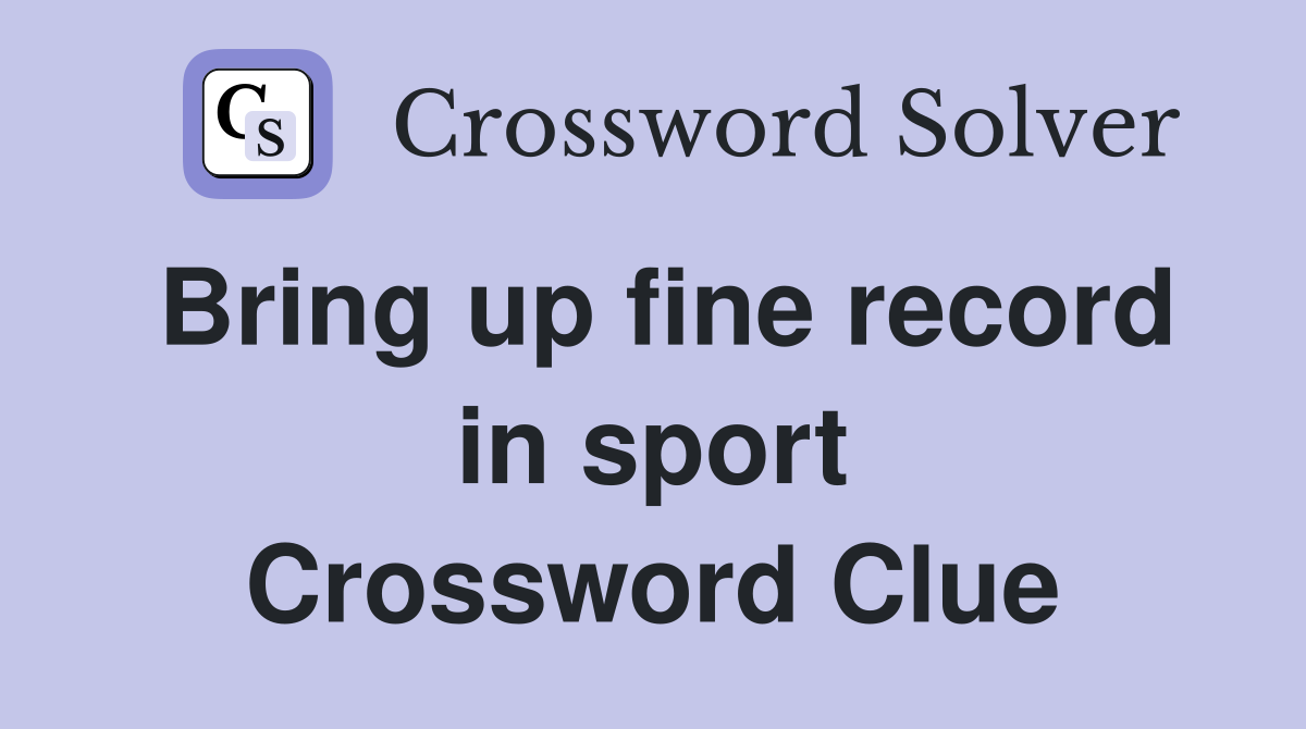 Bring up fine record in sport Crossword Clue