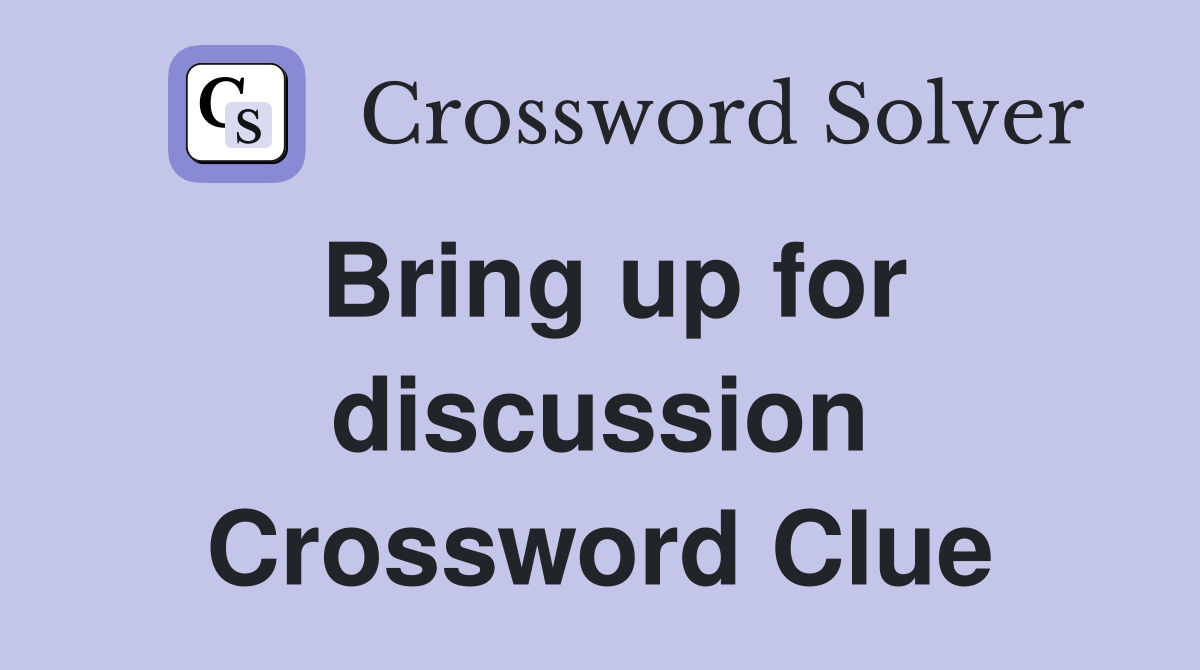 Bring up for discussion Crossword Clue
