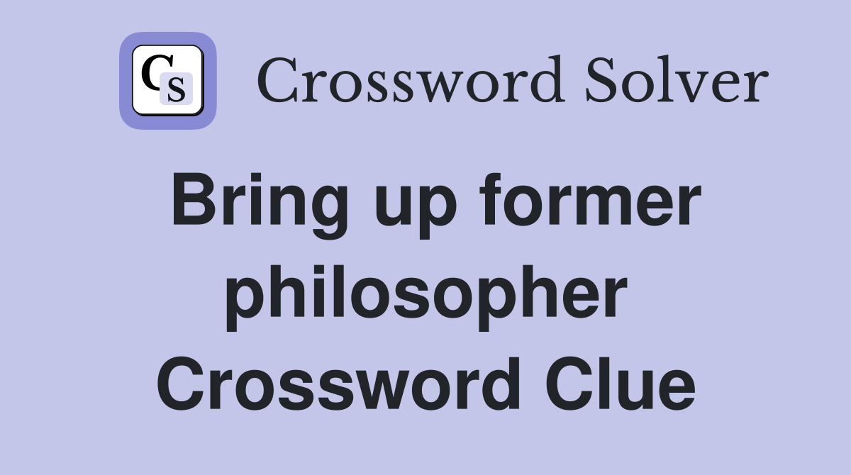 Bring up former philosopher Crossword Clue