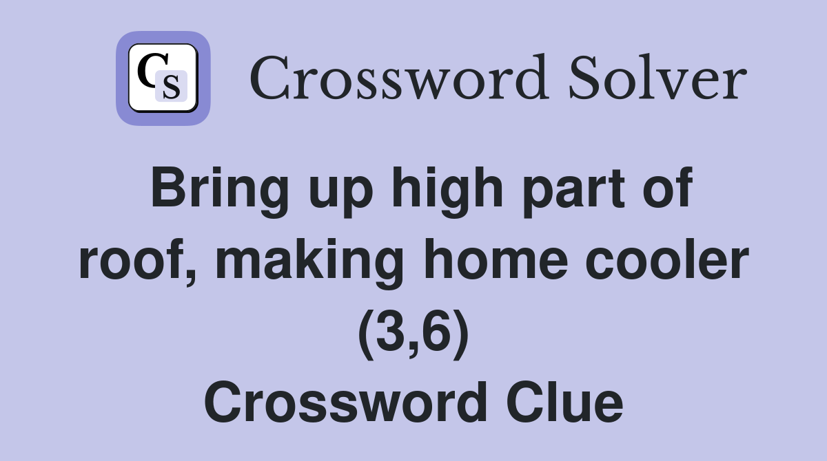 Bring up high part of roof, making home cooler (3,6) Crossword Clue
