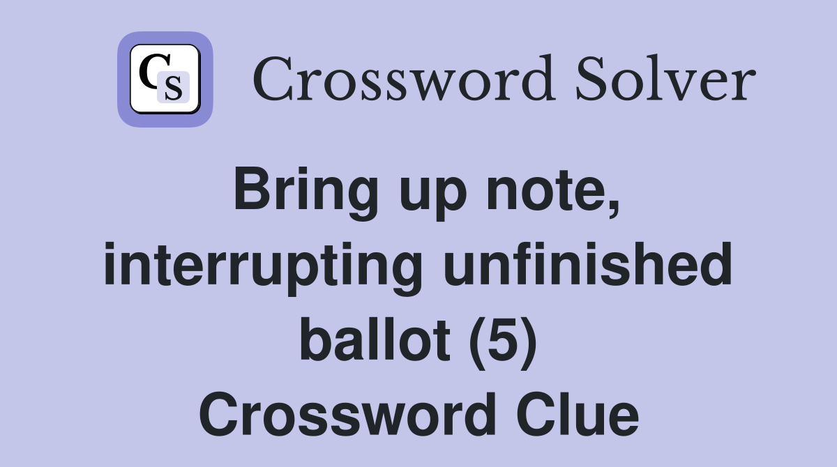 Bring up note, interrupting unfinished ballot (5) Crossword Clue