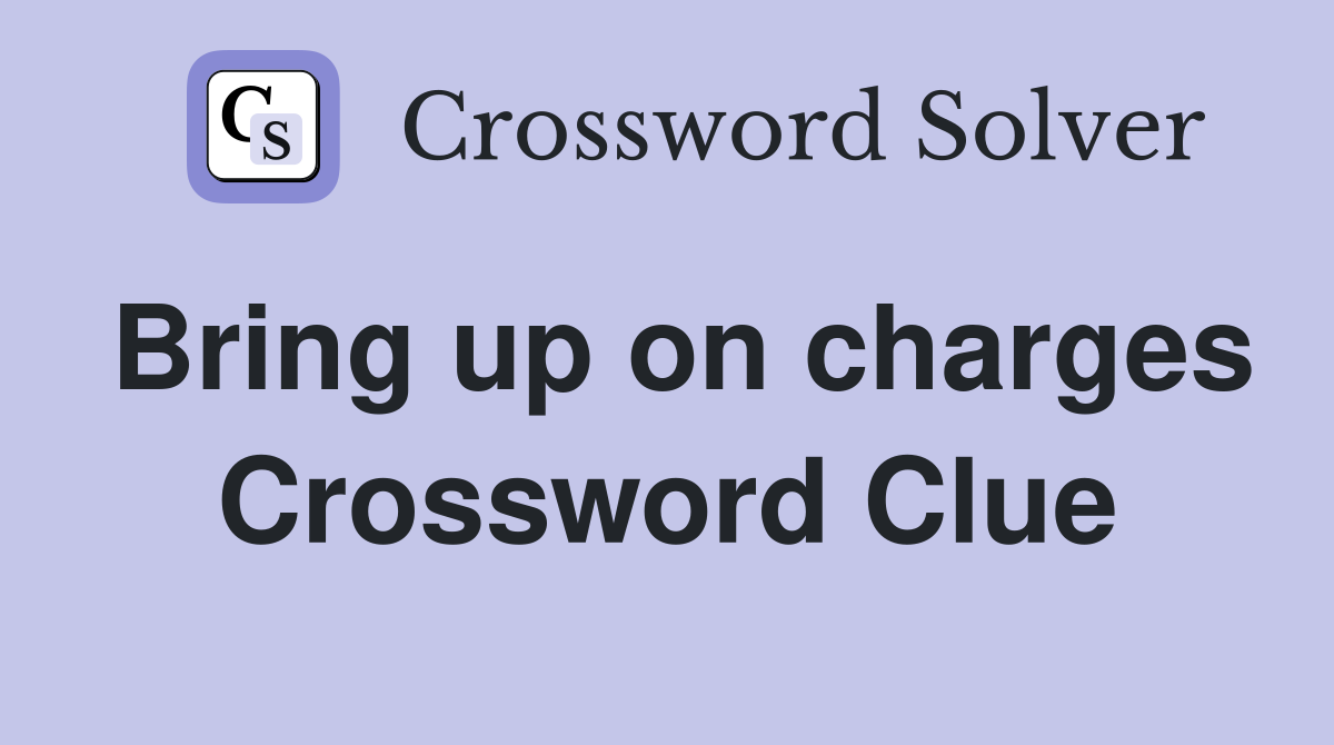 Bring up on charges Crossword Clue