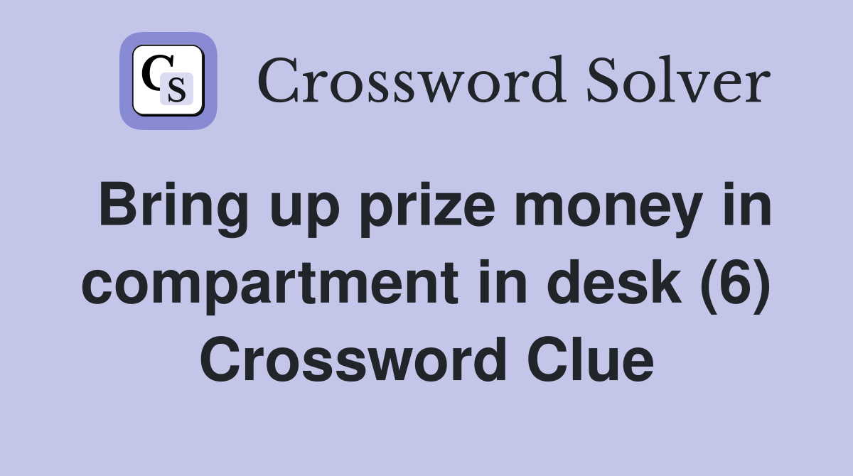 Bring up prize money in compartment in desk (6) Crossword Clue