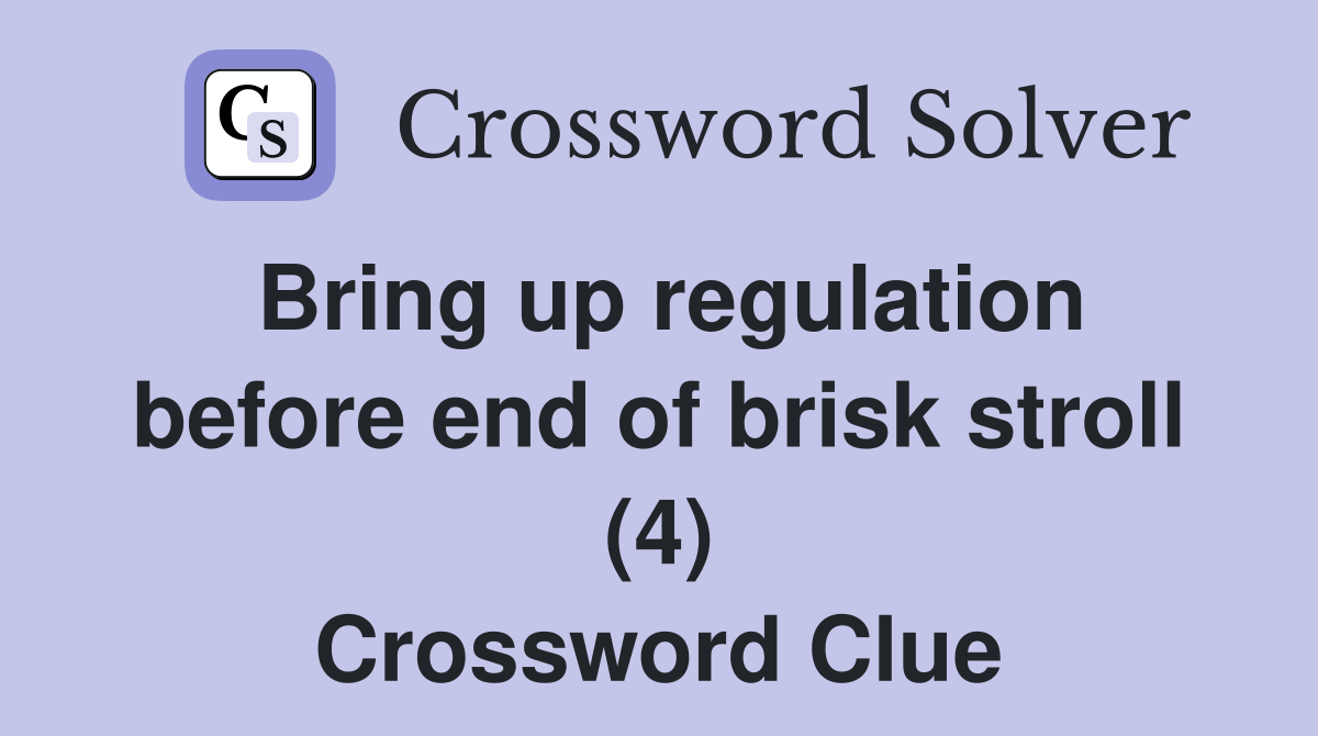 Bring up regulation before end of brisk stroll (4) Crossword Clue