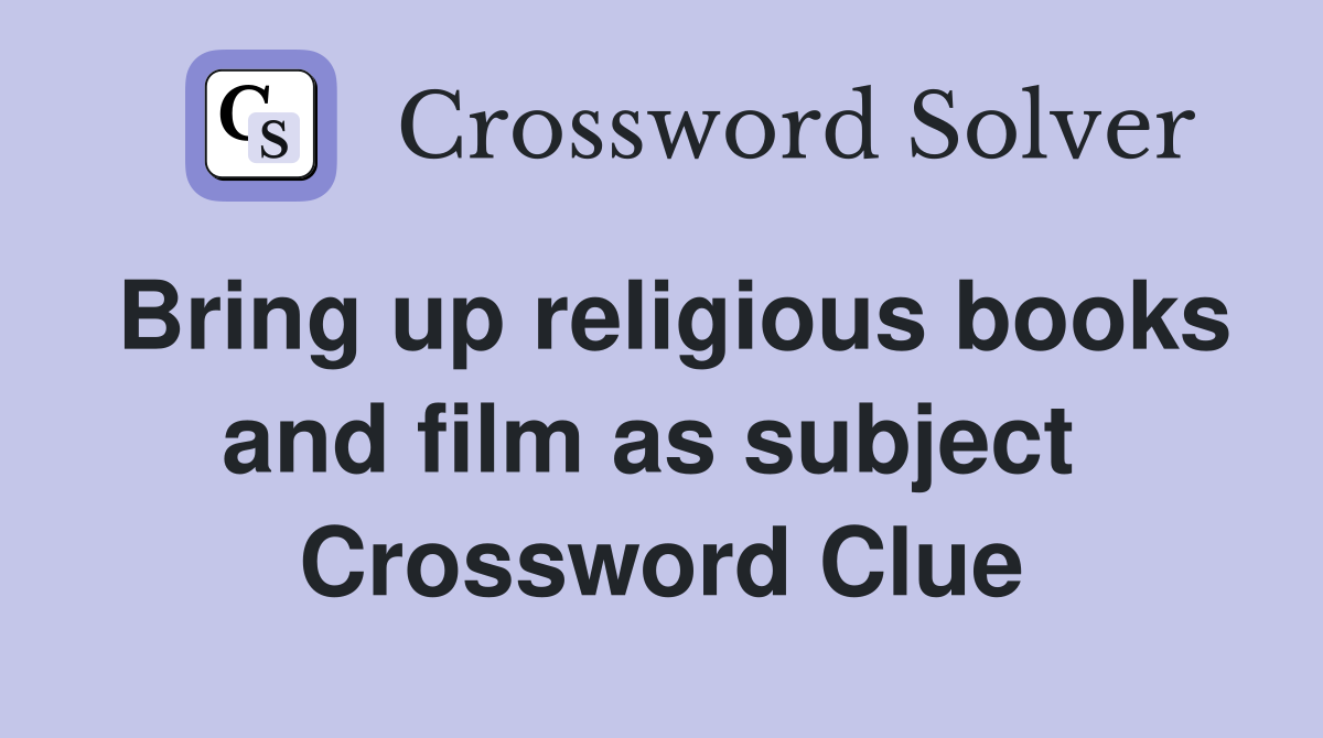 Bring up religious books and film as subject  Crossword Clue