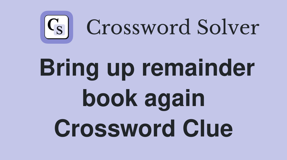 Bring up remainder book again Crossword Clue