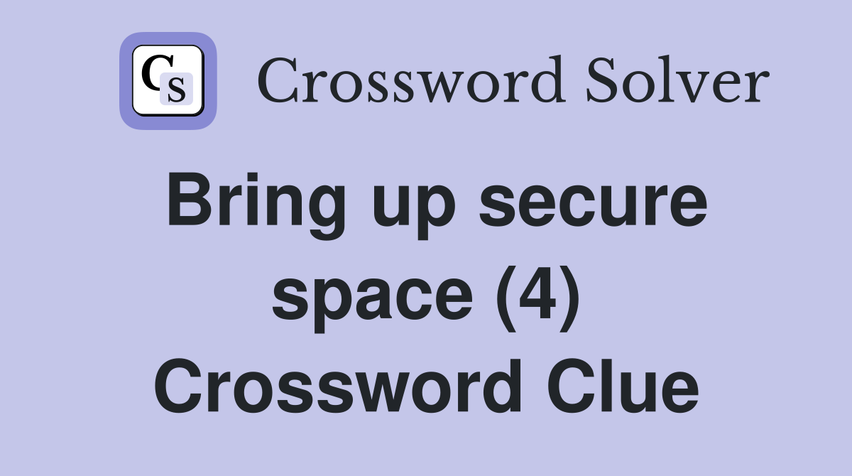 Bring up secure space (4) Crossword Clue