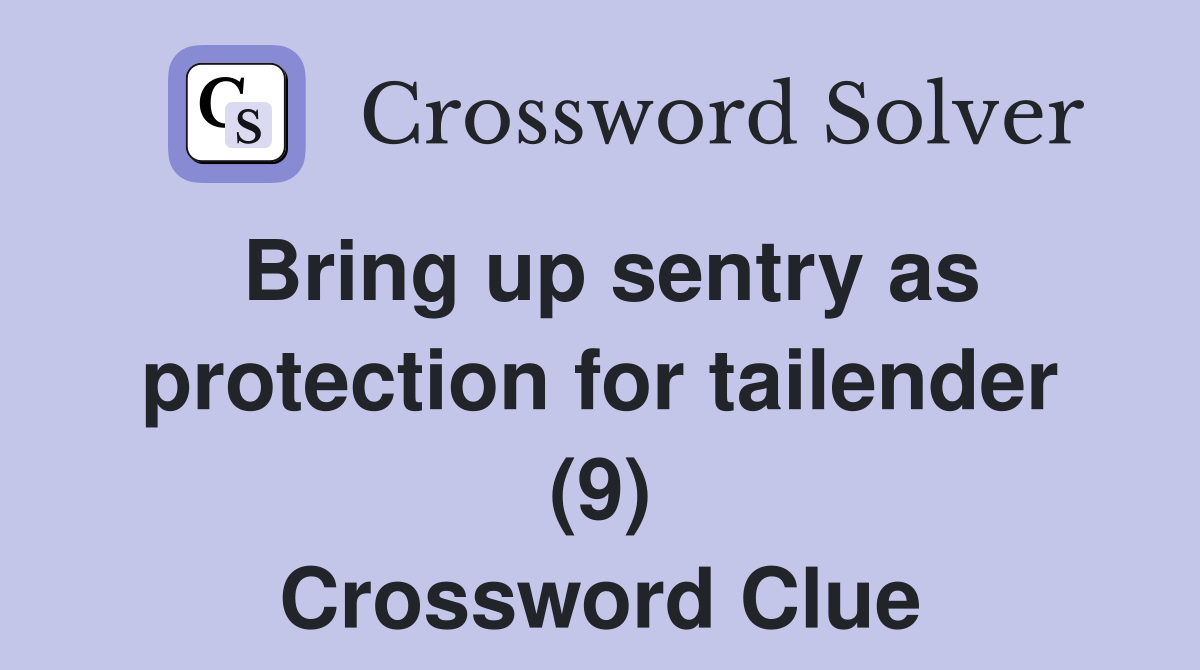 Bring up sentry as protection for tailender (9) Crossword Clue
