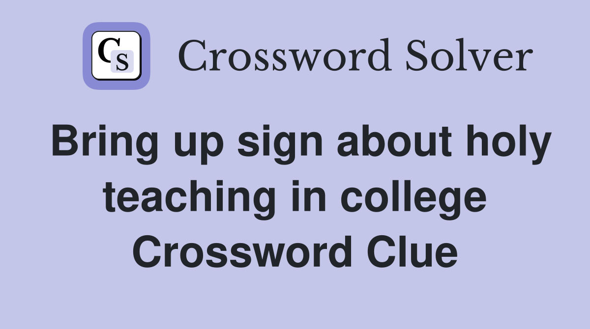 Bring up sign about holy teaching in college Crossword Clue