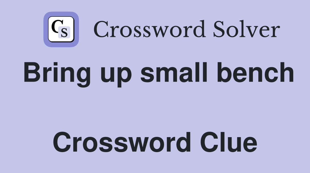 Bring up small bench  Crossword Clue