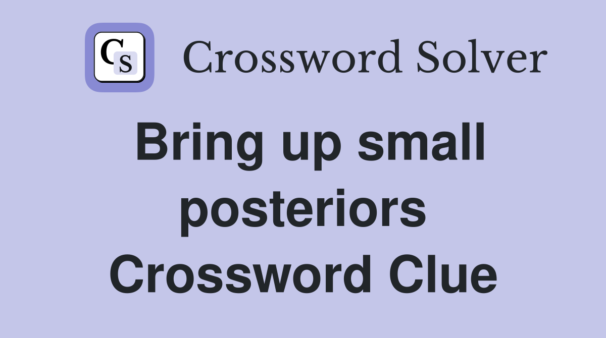 Bring up small posteriors Crossword Clue