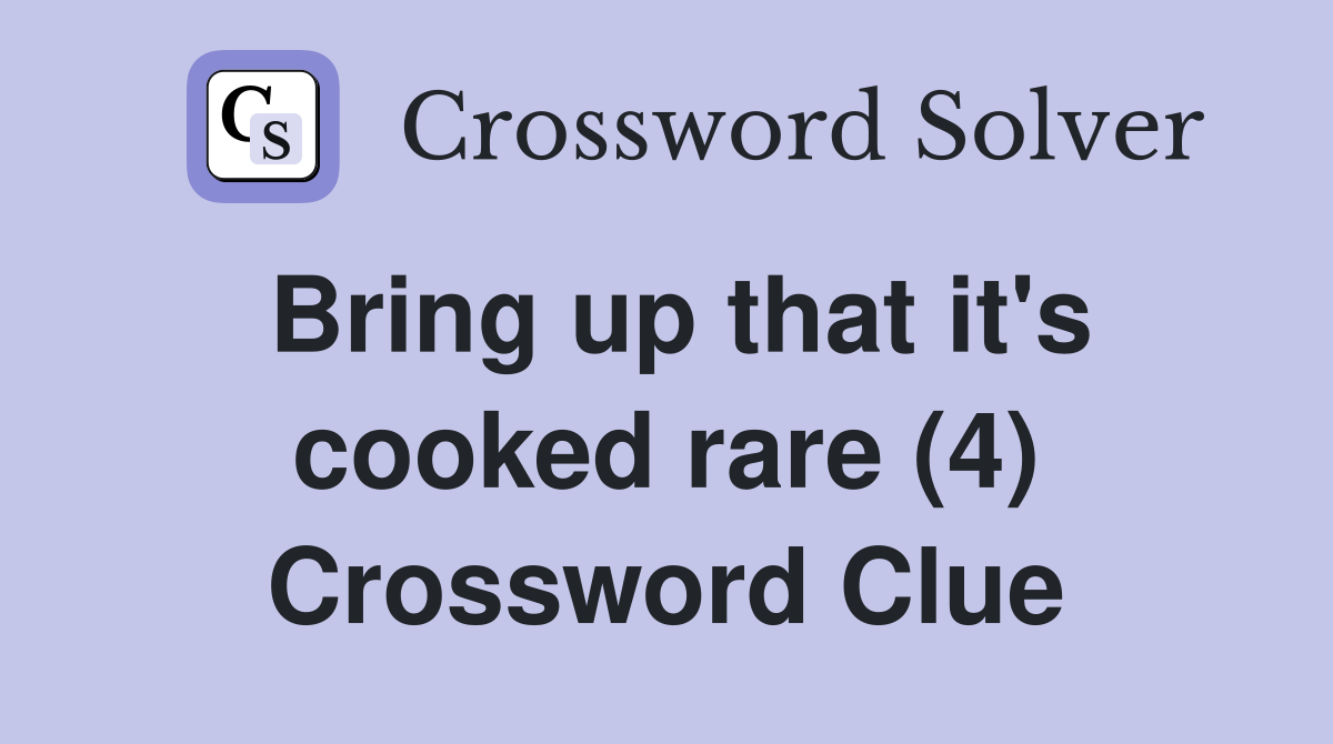 Bring up that it's cooked rare (4) Crossword Clue